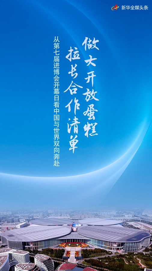 做大开放蛋糕 拉长合作清单――从第七届进博会开幕日看中国与世界双向奔赴