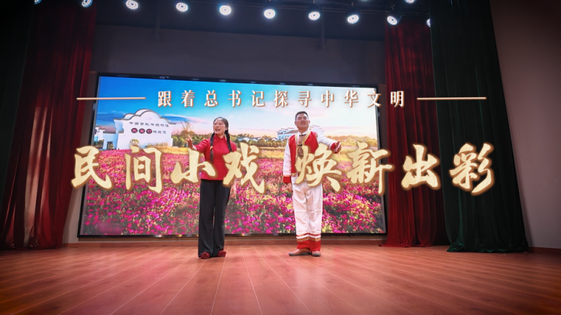 跟着总书记探寻中华文明・非遗篇｜民间小戏  焕新出彩
