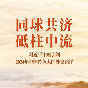 同球共济 砥柱中流——习近平主席引领2024年中国特色大国外交述评