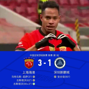 上海海港3-1深圳新鹏城，茹萨闪击，古斯塔沃梅开二度+两中横梁
