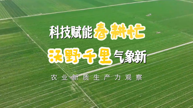 科技赋能春耕忙 沃野千里气象新――农业新质生产力观察