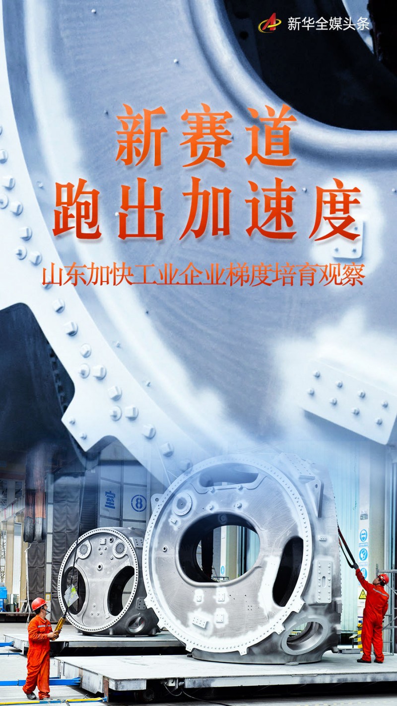 新赛道跑出加速度――山东加快工业企业梯度培育观察