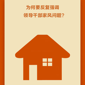 学习问答•加强党的作风建设⑨为何要反复强调领导干部家风问题？