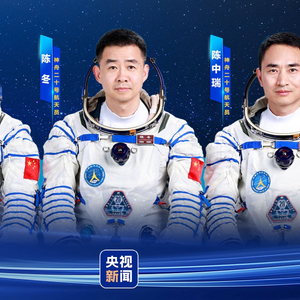 陈冬、陈中瑞、王杰 神舟二十号航天员确定！