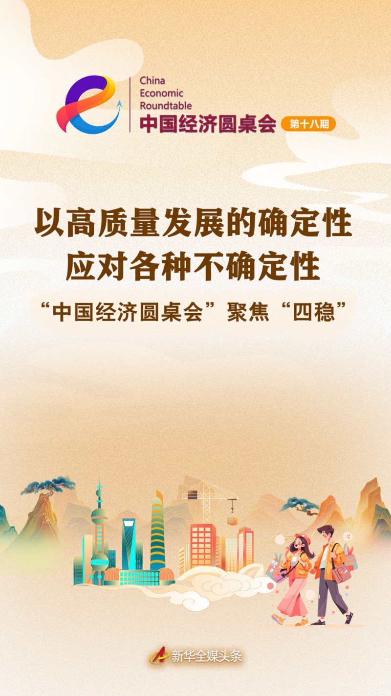 以高质量发展的确定性应对各种不确定性――中国经济圆桌会聚焦“四稳”