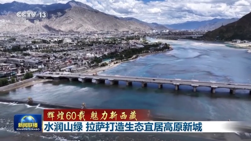 辉煌60载 魅力新西藏丨水润山绿 拉萨打造生态宜居高原新城
