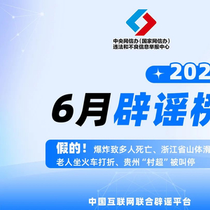 假的！爆炸致多人死亡、浙江省山体滑坡、老人坐火车打折、贵州“村超”被叫停 中国互联网联合辟谣平台2025年6月辟谣榜