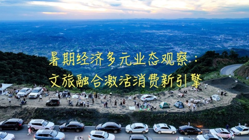 新华视点|暑期经济多元业态观察:文旅融合激活消费新引擎