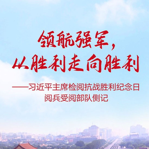 领航强军，从胜利走向胜利——习近平主席检阅抗战胜利纪念日阅兵受阅部队侧记