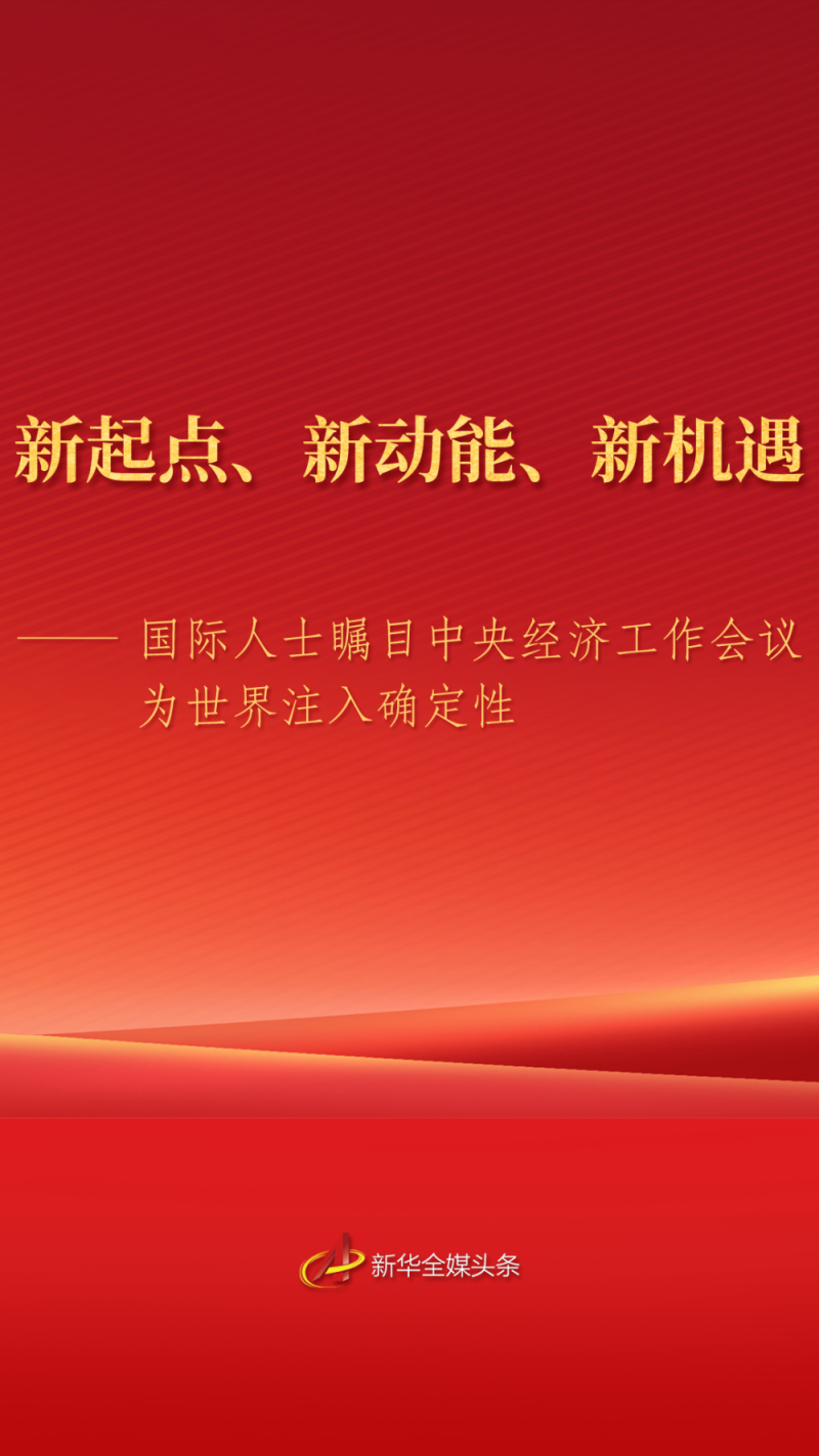 国际人士瞩目中央经济工作会议为世界注入确定性